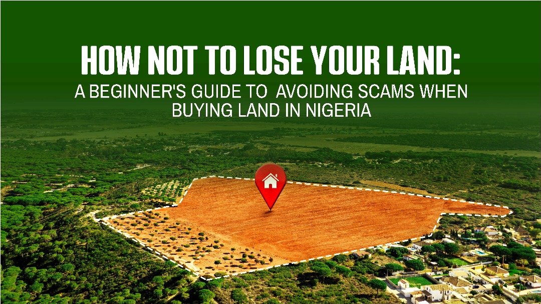 HOW NOT TO LOSE YOUR LAND: A BEGINNER'S GUIDE TO AVOIDING SCAMS WHEN BUYING LAND IN NIGERIA