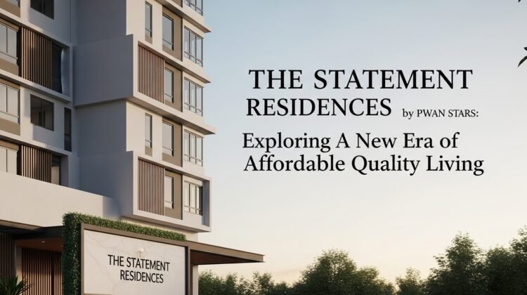 The Statement Residences by PWAN Stars: Exploring A New Era of Affordable Quality Living