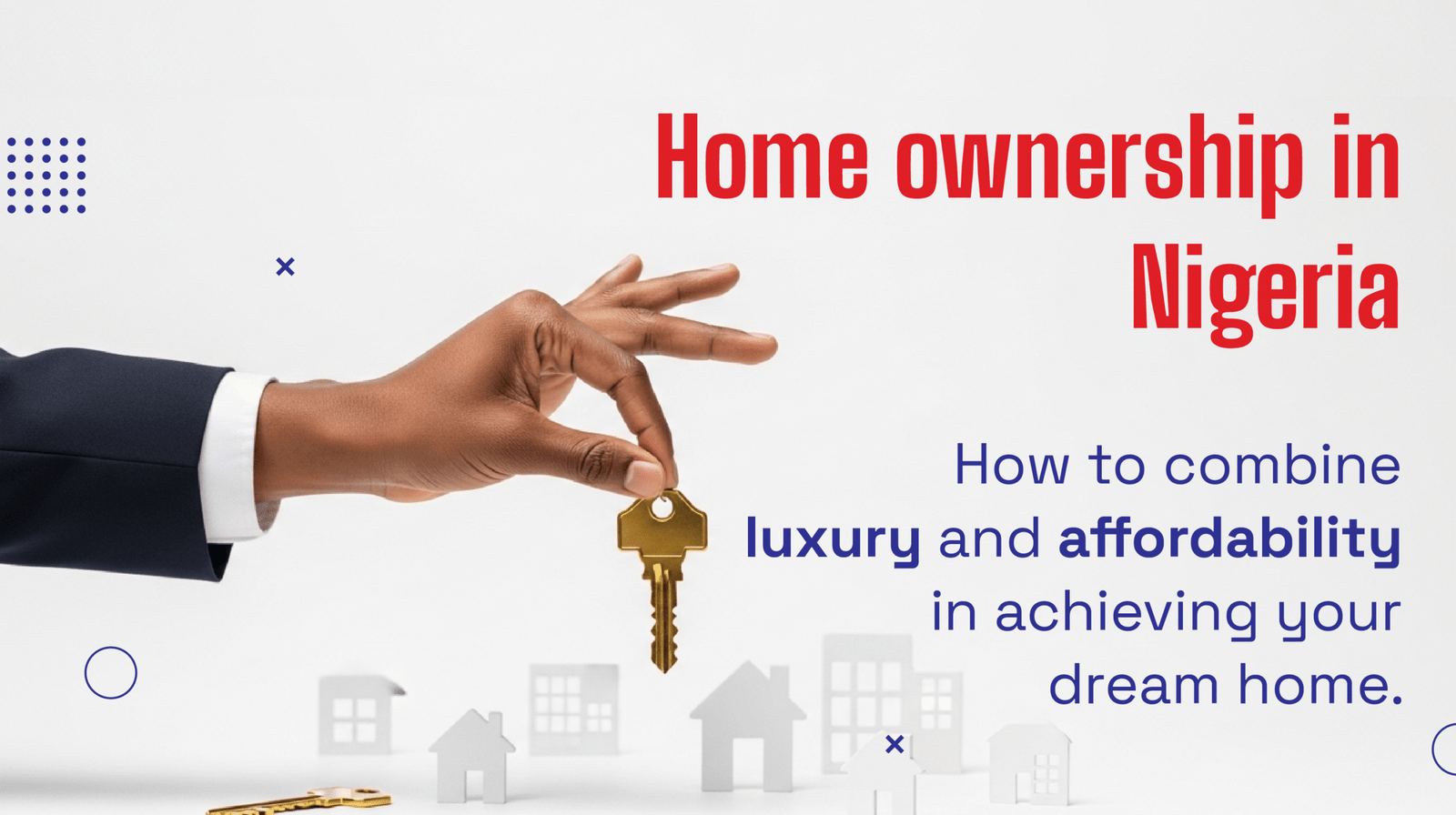 HOME OWNERSHIP IN NIGERIA: HOW TO COMBINE LUXURY AND AFFORDABILITY IN ACHIEVING YOUR DREAM HOME
